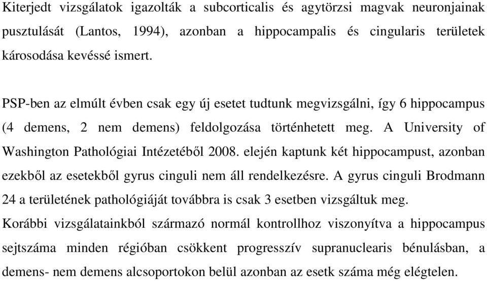 elején kaptunk két hippocampust, azonban ezekből az esetekből gyrus cinguli nem áll rendelkezésre. A gyrus cinguli Brodmann 24 a területének pathológiáját továbbra is csak 3 esetben vizsgáltuk meg.