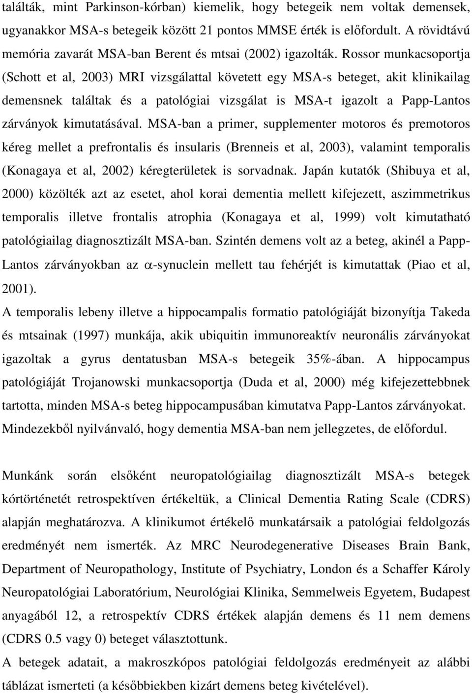 Rossor munkacsoportja (Schott et al, 2003) MRI vizsgálattal követett egy MSA-s beteget, akit klinikailag demensnek találtak és a patológiai vizsgálat is MSA-t igazolt a Papp-Lantos zárványok