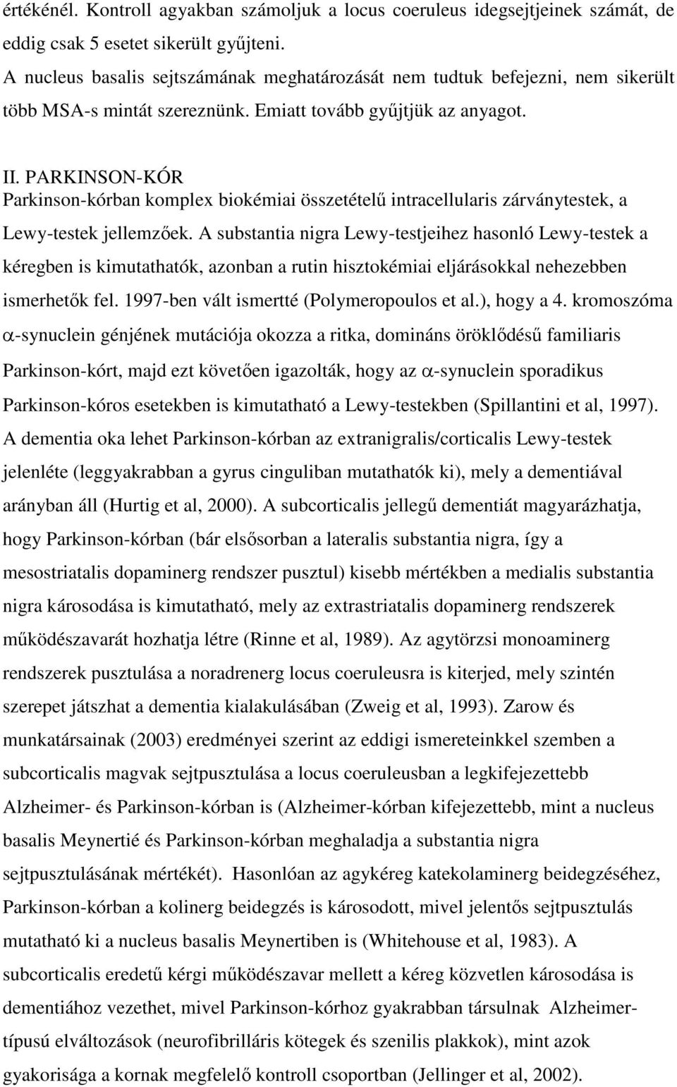 PARKINSON-KÓR Parkinson-kórban komplex biokémiai összetételű intracellularis zárványtestek, a Lewy-testek jellemzőek.