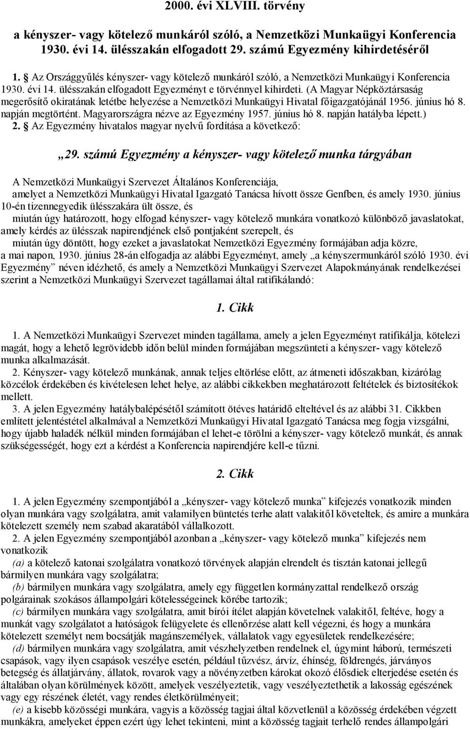 (A Magyar Népköztársaság megerősítő okiratának letétbe helyezése a Nemzetközi Munkaügyi Hivatal főigazgatójánál 1956. június hó 8. napján megtörtént. Magyarországra nézve az Egyezmény 1957.