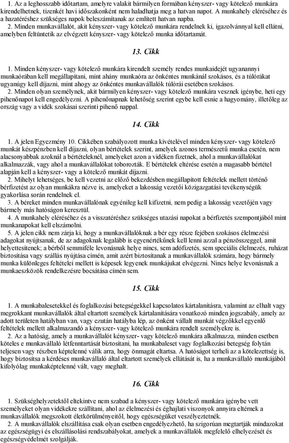 Minden munkavállalót, akit kényszer- vagy kötelező munkára rendelnek ki, igazolvánnyal kell ellátni, amelyben feltüntetik az elvégzett kényszer- vagy kötelező munka időtartamát. 13. Cikk 1.
