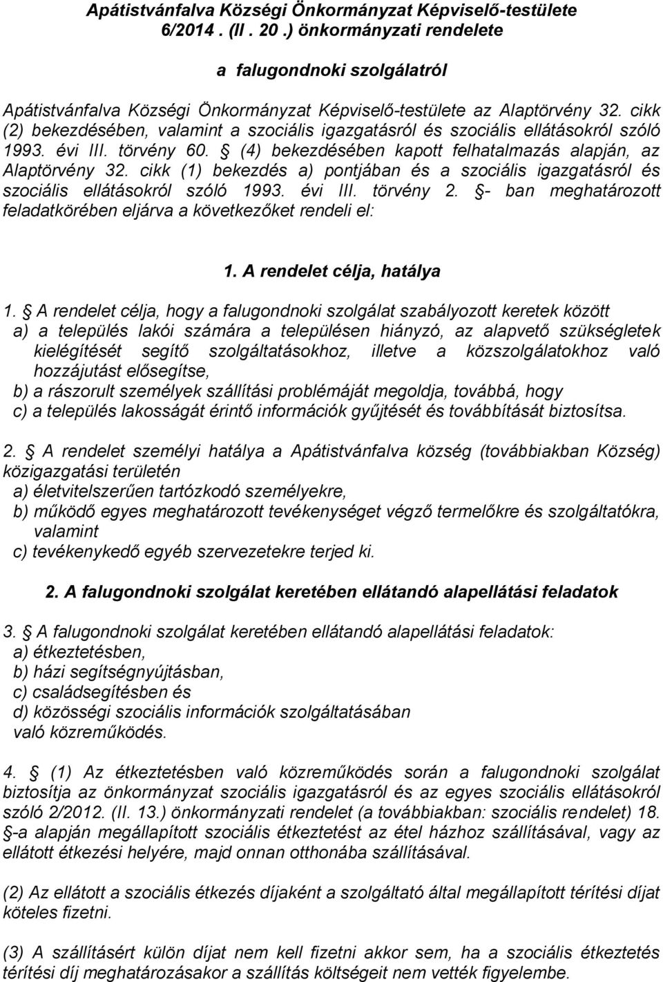 cikk (2) bekezdésében, valamint a szociális igazgatásról és szociális ellátásokról szóló 1993. évi III. törvény 60. (4) bekezdésében kapott felhatalmazás alapján, az Alaptörvény 32.