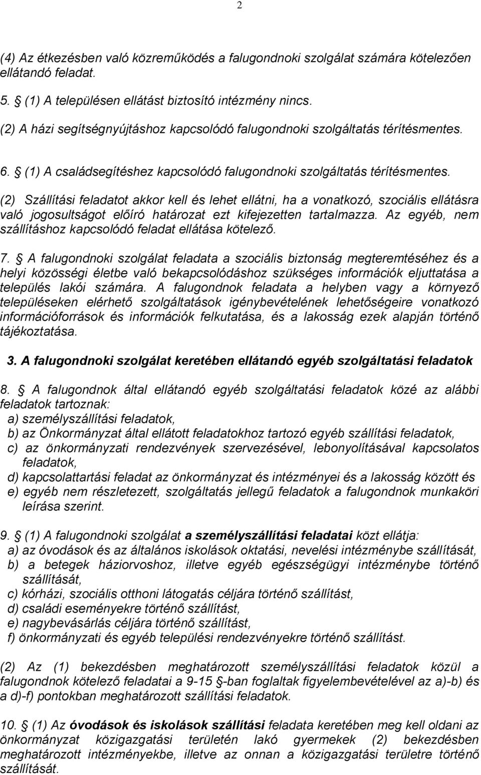 (2) Szállítási feladatot akkor kell és lehet ellátni, ha a vonatkozó, szociális ellátásra való jogosultságot előíró határozat ezt kifejezetten tartalmazza.
