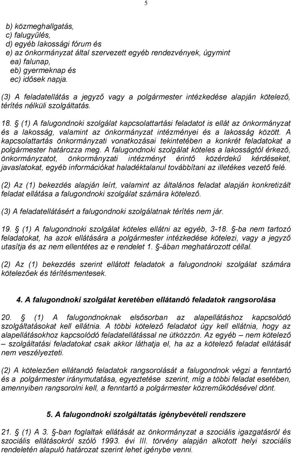 (1) A falugondnoki szolgálat kapcsolattartási feladatot is ellát az önkormányzat és a lakosság, valamint az önkormányzat intézményei és a lakosság között.