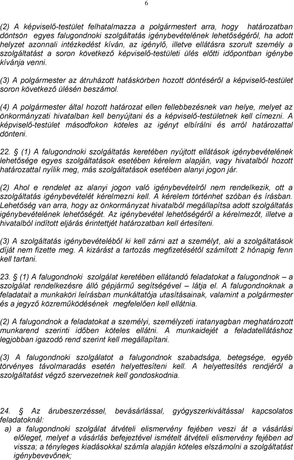 (3) A polgármester az átruházott hatáskörben hozott döntéséről a képviselő-testület soron következő ülésén beszámol.