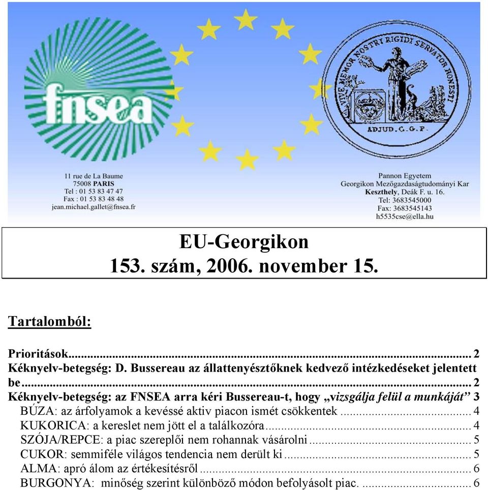 .. 2 Kéknyelv-betegség: az FNSEA arra kéri Bussereau-t, hogy vizsgálja felül a munkáját 3 BÚZA: az árfolyamok a kevéssé aktiv piacon ismét