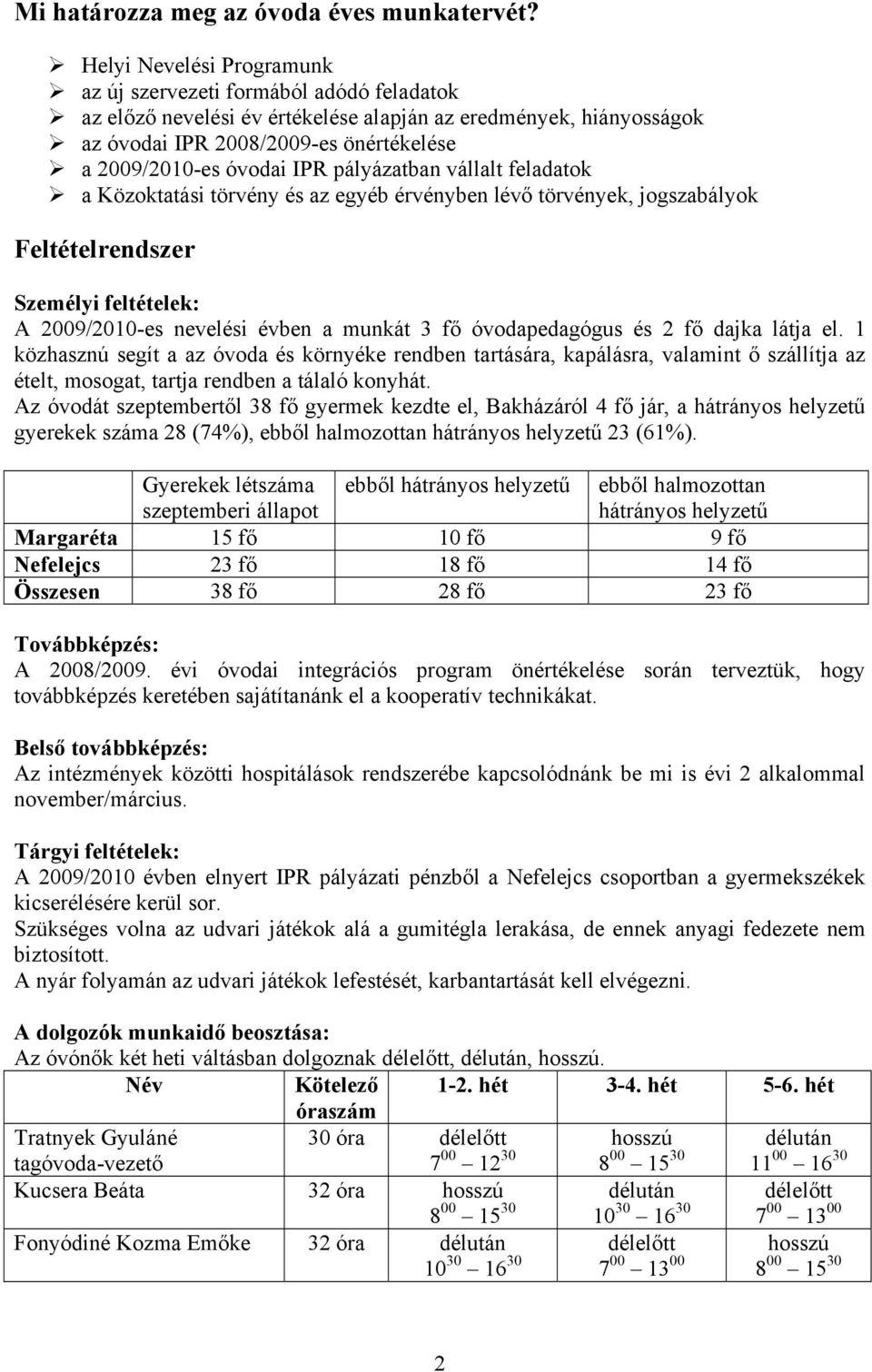 IPR pályázatban vállalt feladatok a Közoktatási törvény és az egyéb érvényben lévő törvények, jogszabályok Feltételrendszer Személyi feltételek: A 2009/2010-es nevelési évben a munkát 3 fő