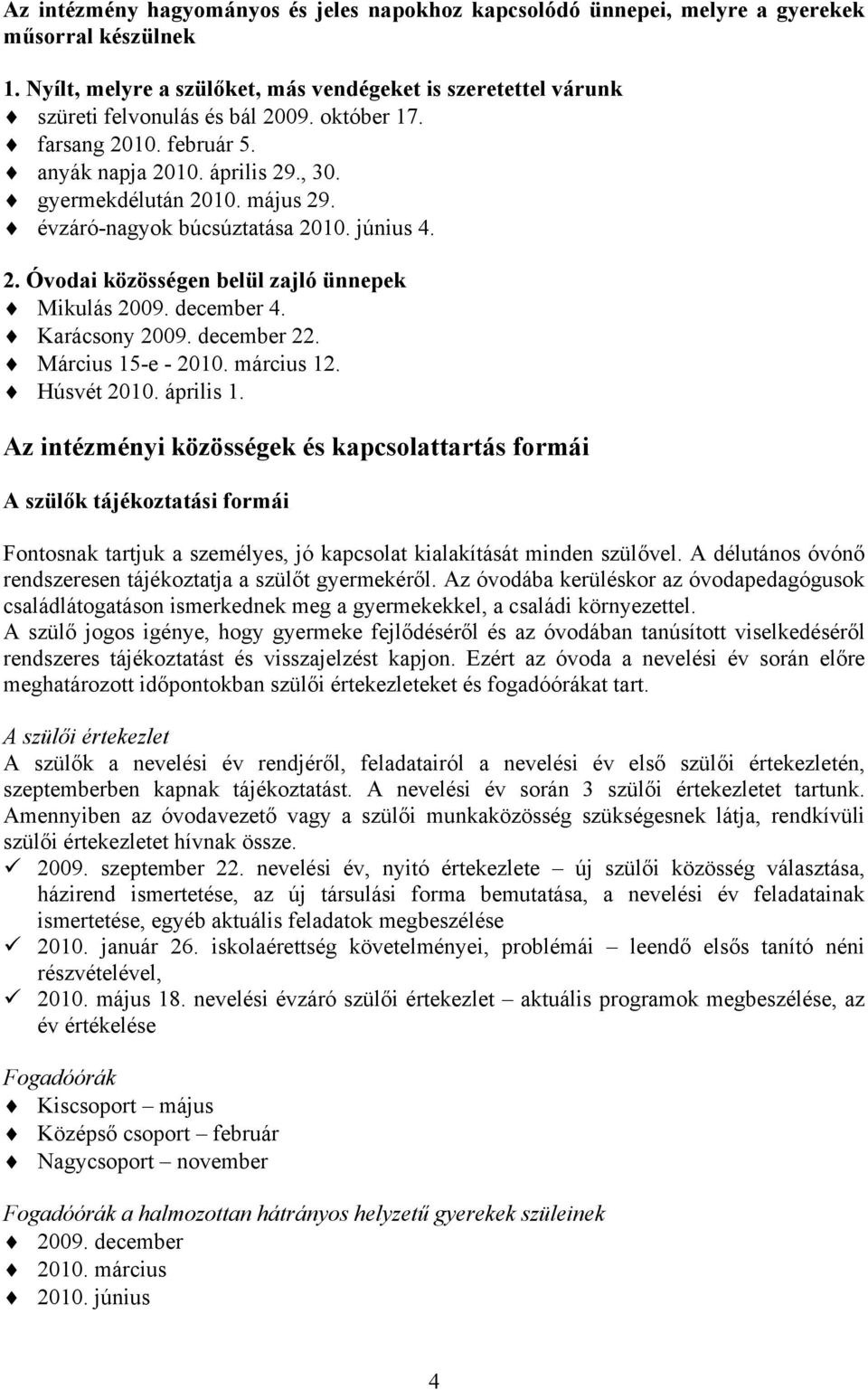 évzáró-nagyok búcsúztatása június 4. 2. Óvodai közösségen belül zajló ünnepek Mikulás december 4. Karácsony december 22. Március 15-e - március 12. Húsvét április 1.