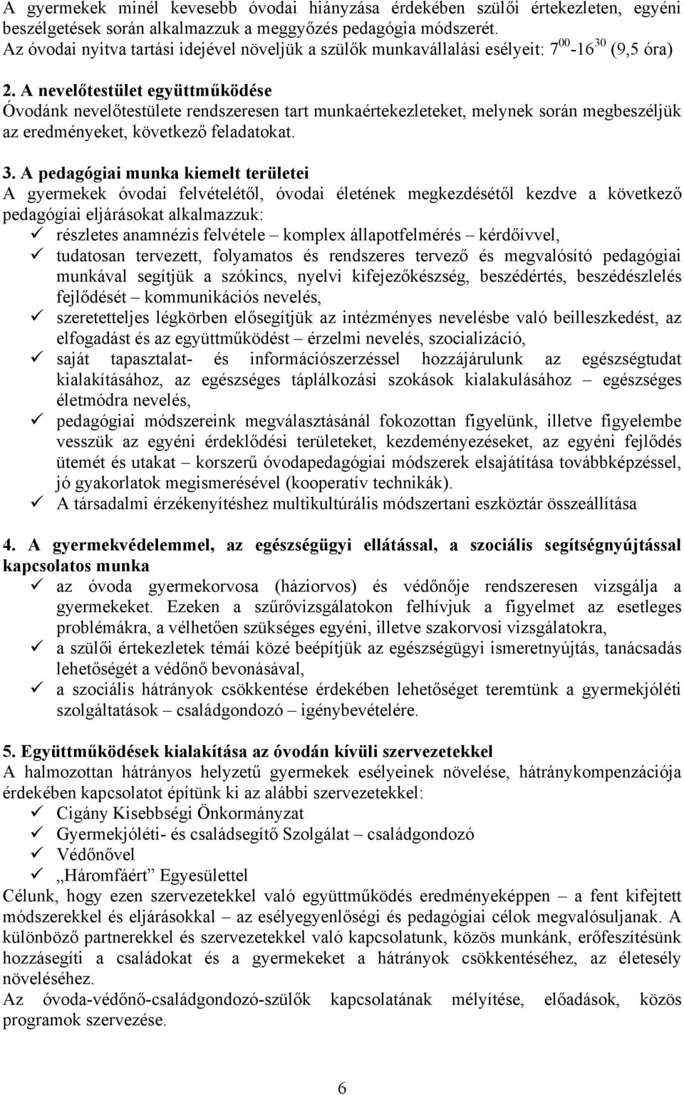 A nevelőtestület együttműködése Óvodánk nevelőtestülete rendszeresen tart munkaértekezleteket, melynek során megbeszéljük az eredményeket, következő feladatokat. 3.