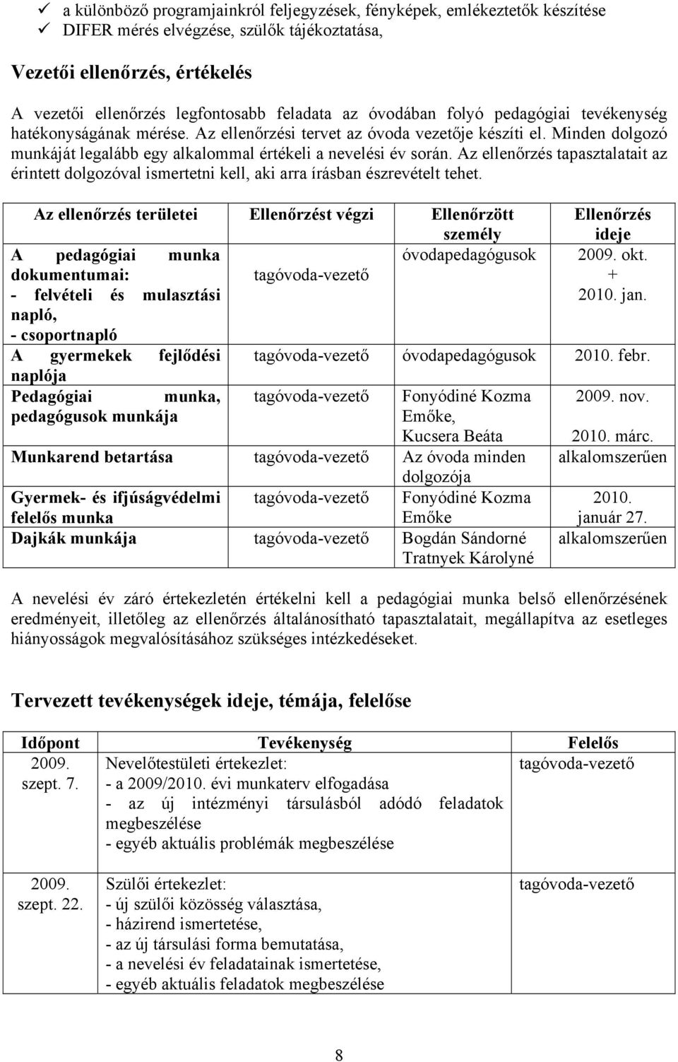 Az ellenőrzés tapasztalatait az érintett dolgozóval ismertetni kell, aki arra írásban észrevételt tehet.