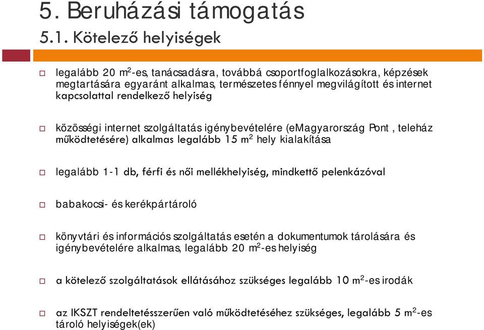 rendelkező helyiség közösségi internet szolgáltatás igénybevételére (emagyarország Pont, teleház működtetésére) alkalmas legalább 15 m 2 hely kialakítása legalább 1-1 db, férfi és női