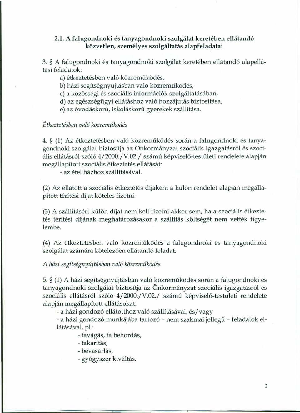 információk szolgáltatásában, d) az egészségügyi ellátáshoz való hozzájutás biztosítása, e) az óvodáskorú, iskoláskorú gyerekek szállítása. Étkeztetésben való közreműködés 4.