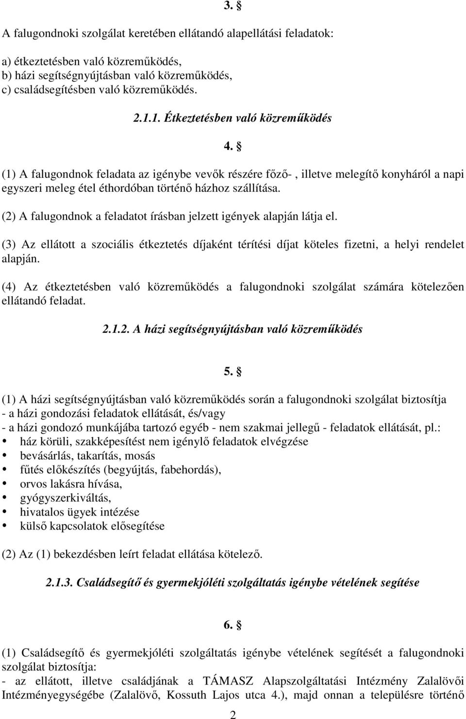 (2) A falugondnok a feladatot írásban jelzett igények alapján látja el. (3) Az ellátott a szociális étkeztetés díjaként térítési díjat köteles fizetni, a helyi rendelet alapján.