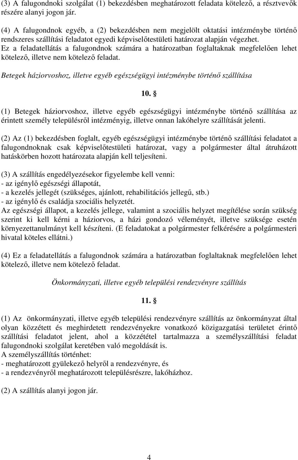 Ez a feladatellátás a falugondnok számára a határozatban foglaltaknak megfelelően lehet kötelező, illetve nem kötelező feladat.