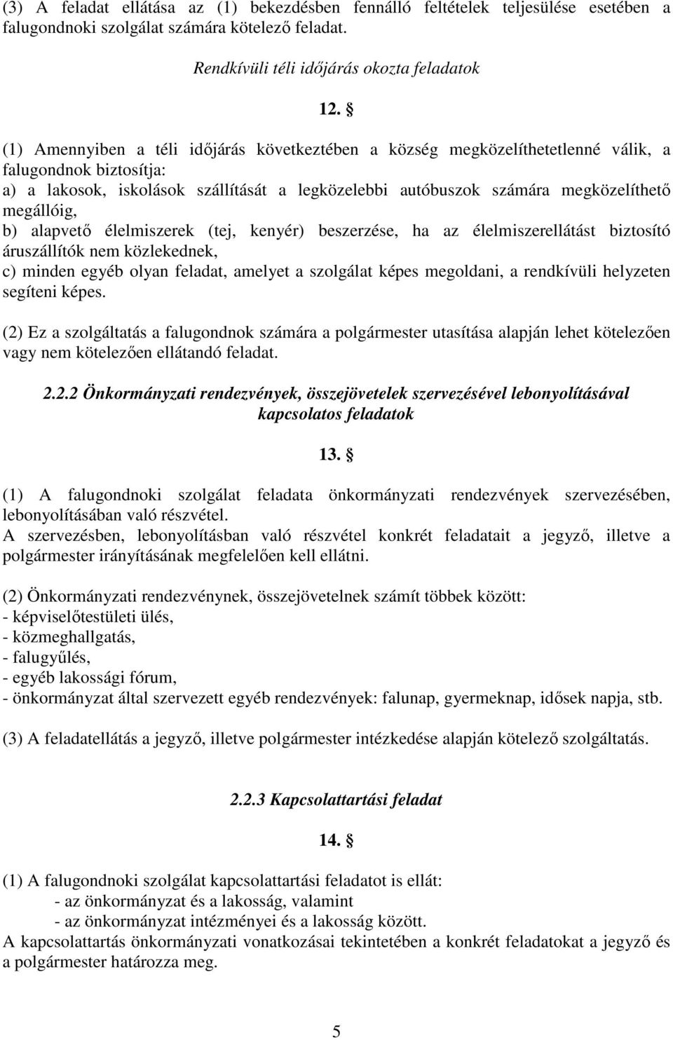 megállóig, b) alapvető élelmiszerek (tej, kenyér) beszerzése, ha az élelmiszerellátást biztosító áruszállítók nem közlekednek, c) minden egyéb olyan feladat, amelyet a szolgálat képes megoldani, a