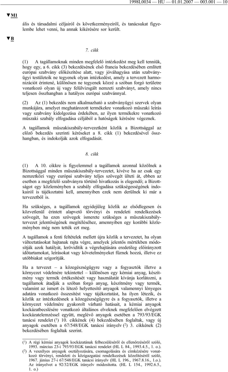 cikk (3) bekezdésének első francia bekezdésében említett európai szabvány előkészítése alatt, vagy jóváhagyása után szabványügyi testületeik ne tegyenek olyan intézkedést, amely a tervezett