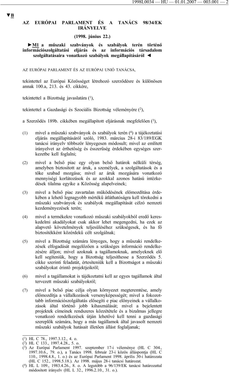 EURÓPAI UNIÓ TANÁCSA, tekintettel az Európai Közösséget létrehozó szerződésre és különösen annak 100.a, 213. és 43.