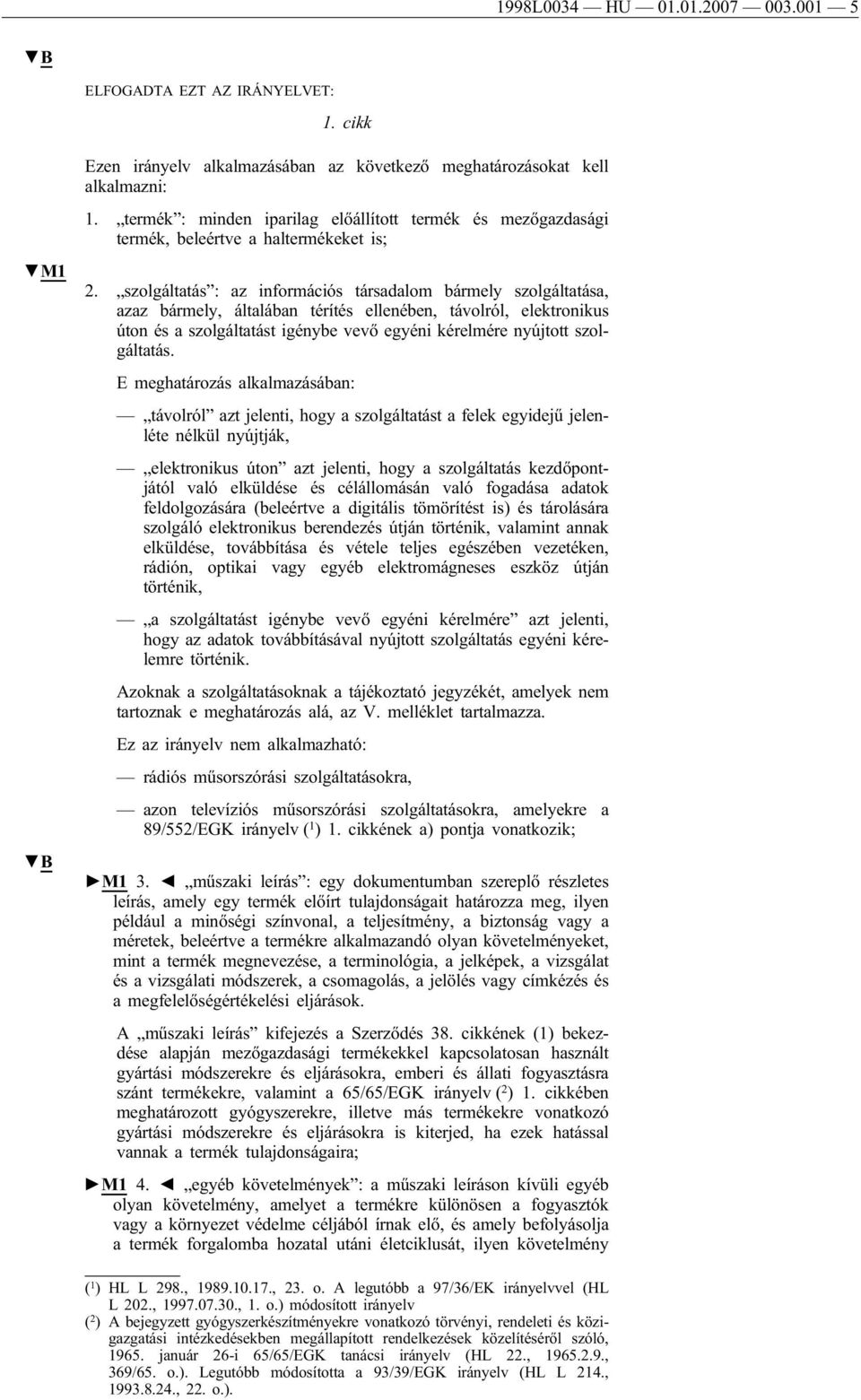 szolgáltatás : az információs társadalom bármely szolgáltatása, azaz bármely, általában térítés ellenében, távolról, elektronikus úton és a szolgáltatást igénybe vevő egyéni kérelmére nyújtott