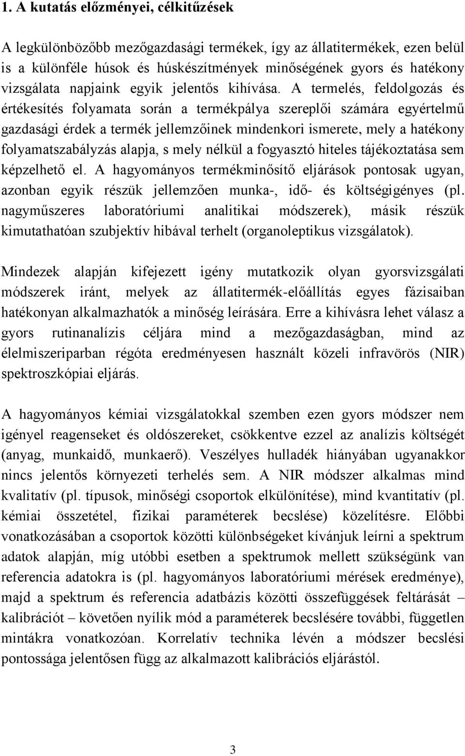 A termelés, feldolgozás és értékesítés folyamata során a termékpálya szereplői számára egyértelmű gazdasági érdek a termék jellemzőinek mindenkori ismerete, mely a hatékony folyamatszabályzás alapja,