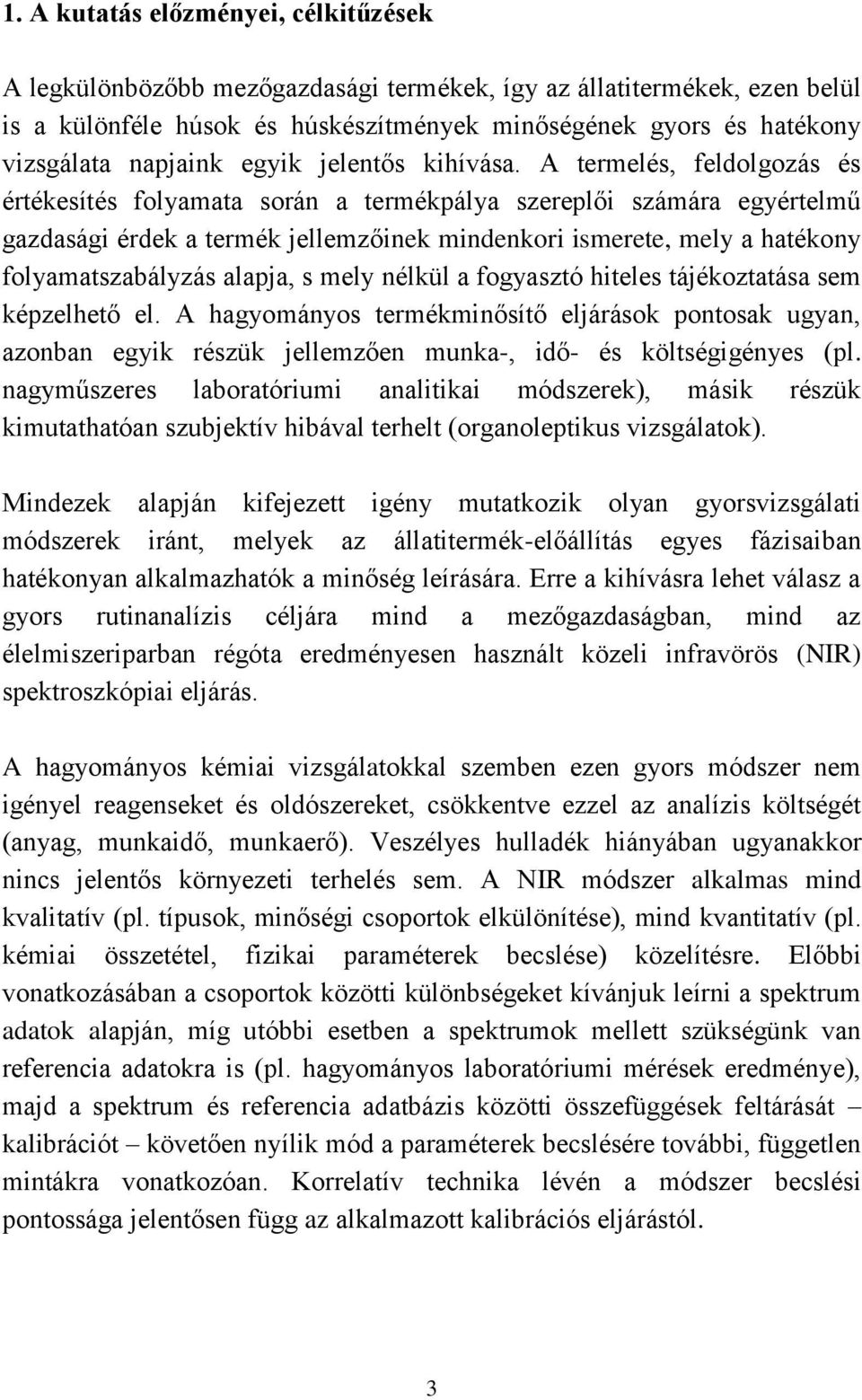 A termelés, feldolgozás és értékesítés folyamata során a termékpálya szereplői számára egyértelmű gazdasági érdek a termék jellemzőinek mindenkori ismerete, mely a hatékony folyamatszabályzás alapja,