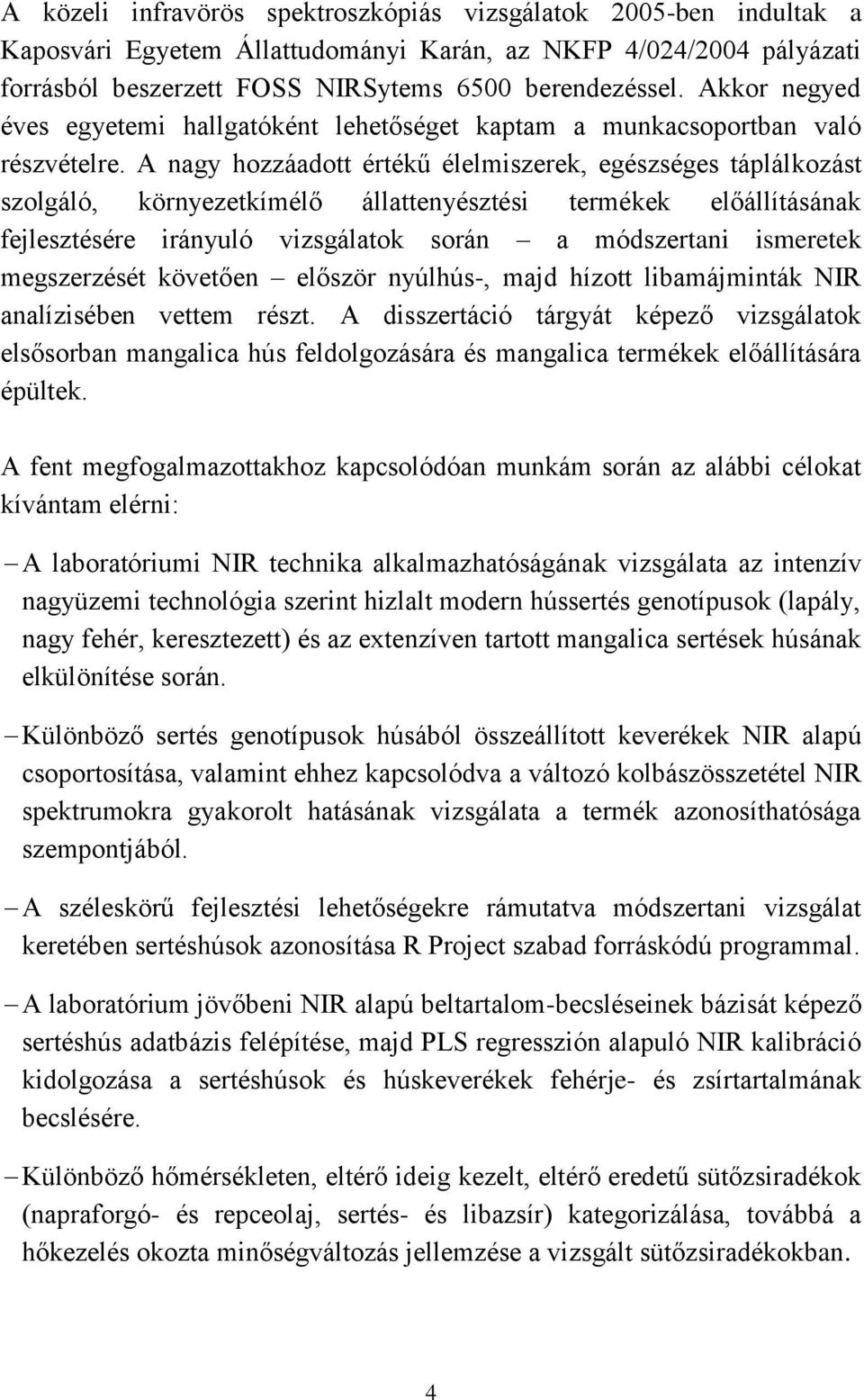 A nagy hozzáadott értékű élelmiszerek, egészséges táplálkozást szolgáló, környezetkímélő állattenyésztési termékek előállításának fejlesztésére irányuló vizsgálatok során a módszertani ismeretek