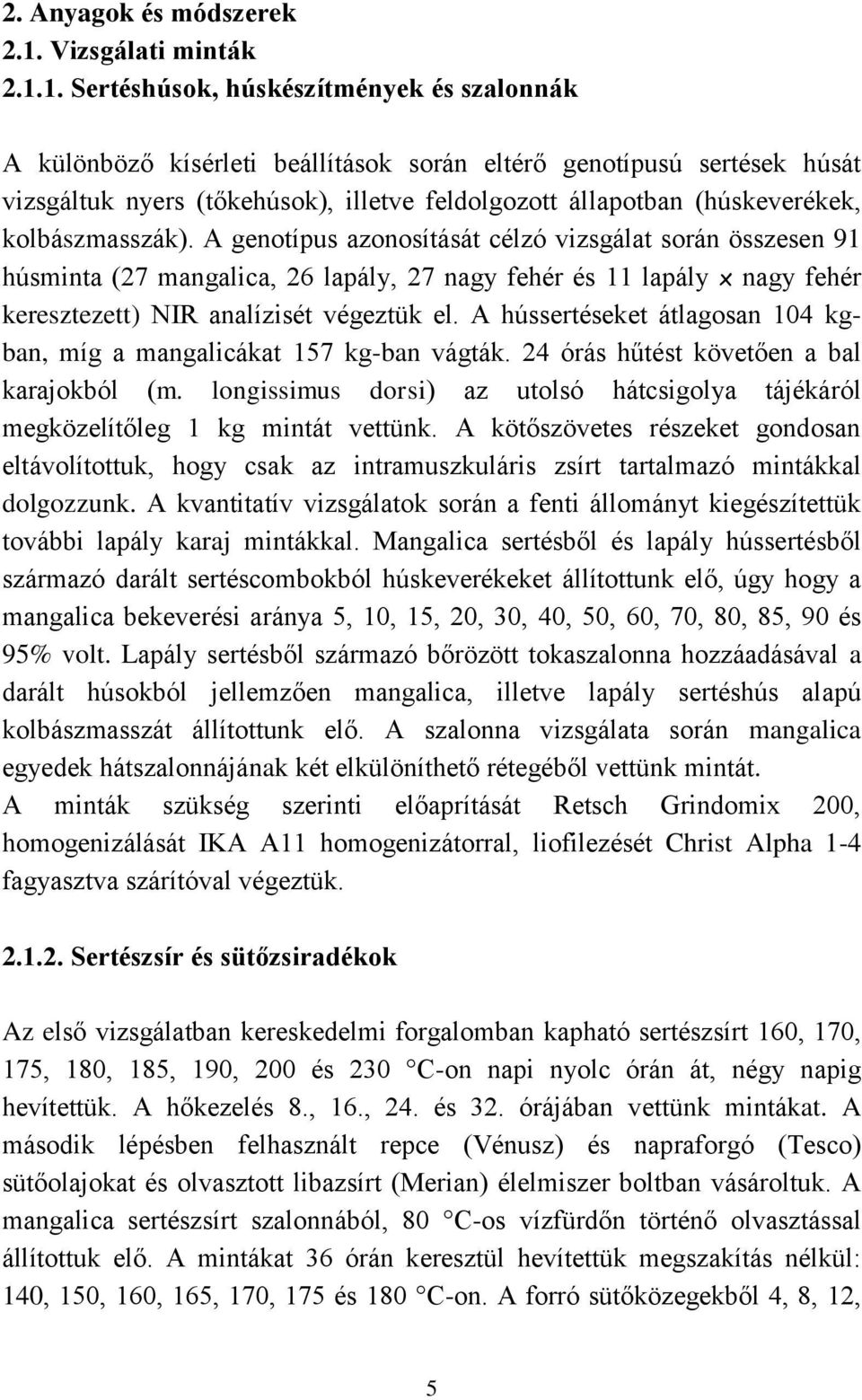 1. Sertéshúsok, húskészítmények és szalonnák A különböző kísérleti beállítások során eltérő genotípusú sertések húsát vizsgáltuk nyers (tőkehúsok), illetve feldolgozott állapotban (húskeverékek,