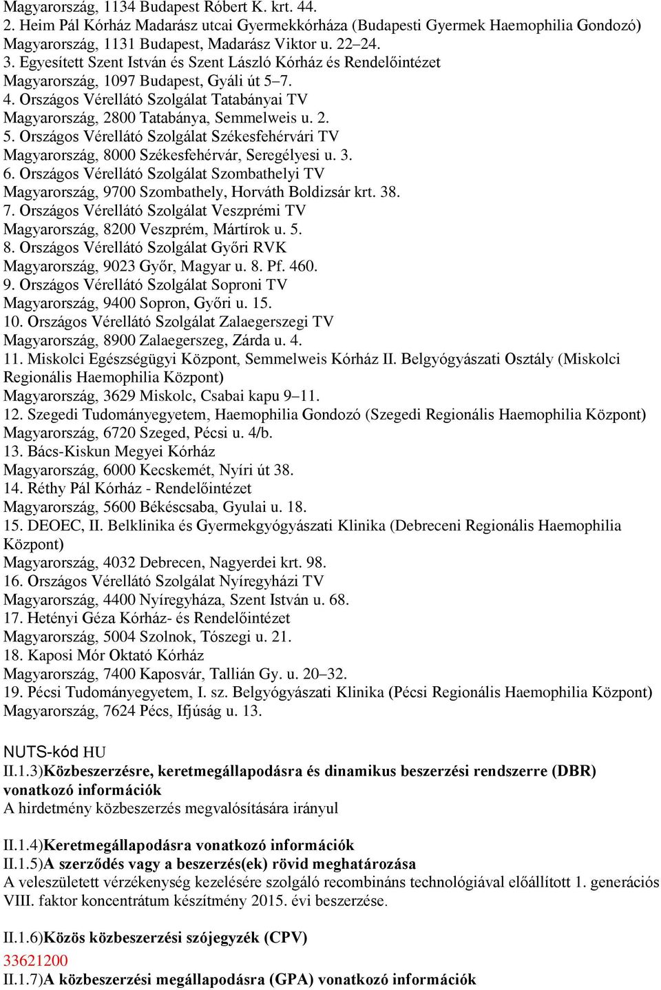 7. 4. Országos Vérellátó Szolgálat Tatabányai TV Magyarország, 2800 Tatabánya, Semmelweis u. 2. 5. Országos Vérellátó Szolgálat Székesfehérvári TV Magyarország, 8000 Székesfehérvár, Seregélyesi u. 3.