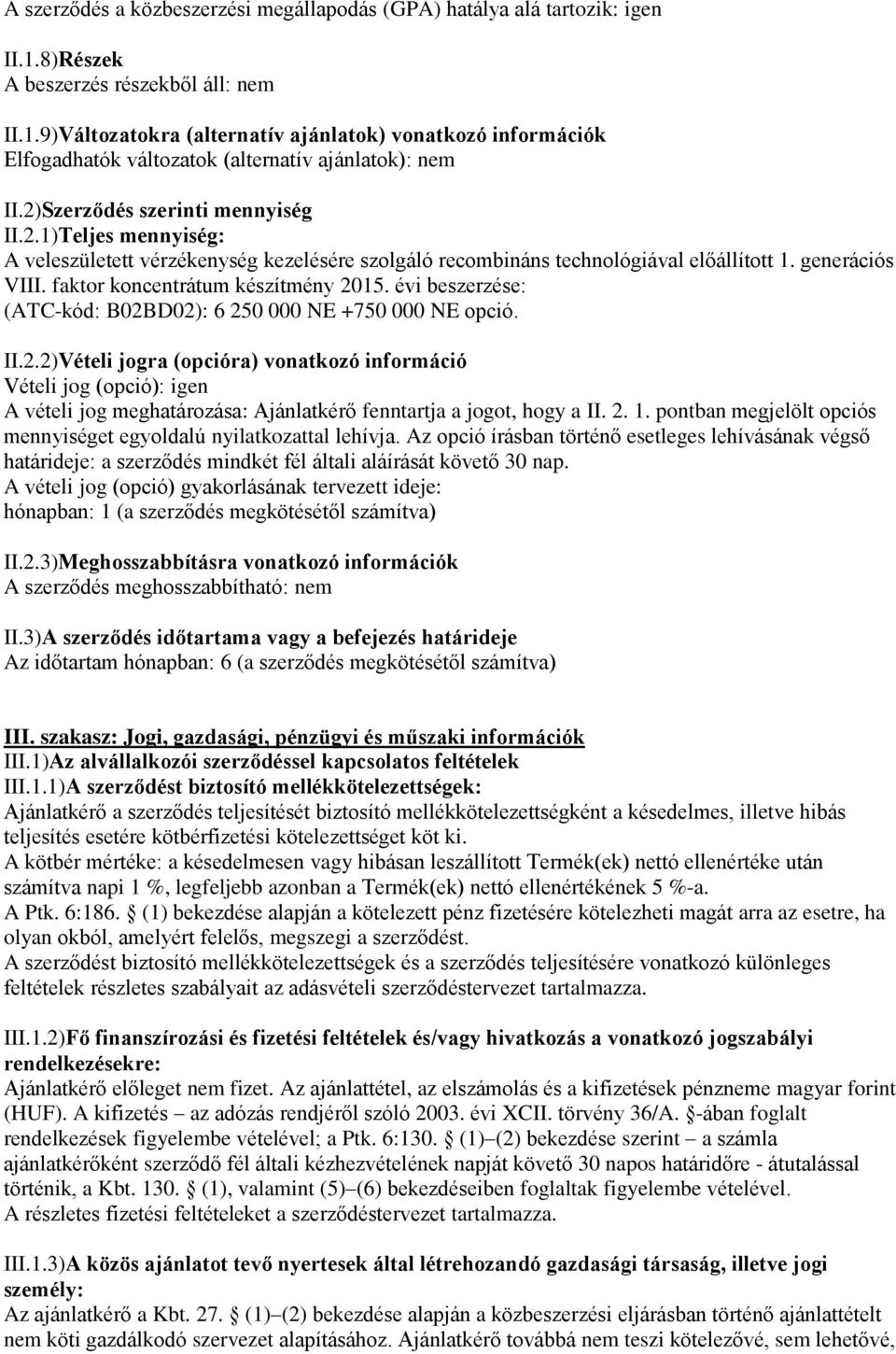 évi beszerzése: (ATC-kód: B02BD02): 6 250 000 NE +750 000 NE opció. II.2.2)Vételi jogra (opcióra) vonatkozó információ Vételi jog (opció): igen A vételi jog meghatározása: Ajánlatkérő fenntartja a jogot, hogy a II.