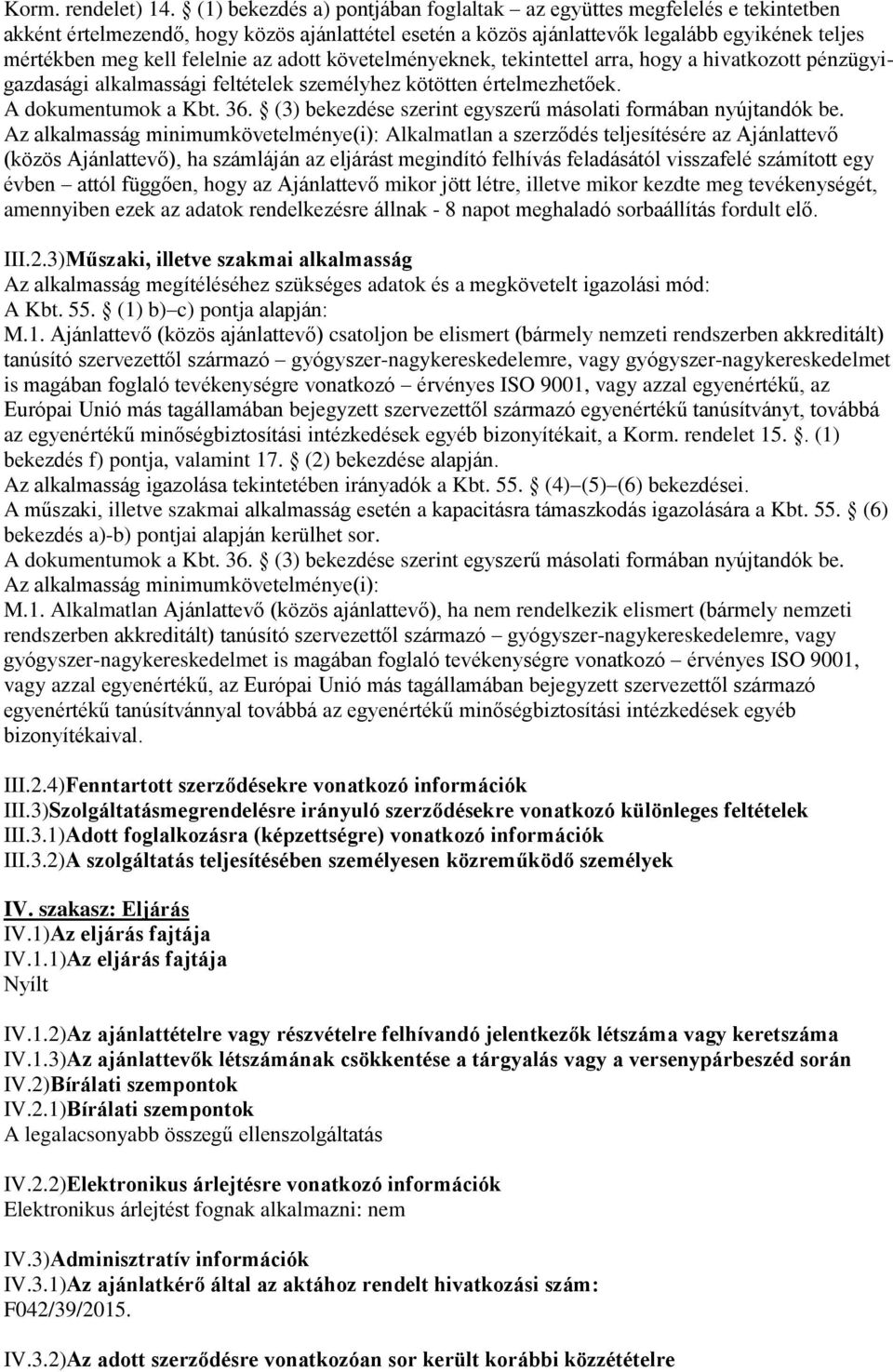 az adott követelményeknek, tekintettel arra, hogy a hivatkozott pénzügyigazdasági alkalmassági feltételek személyhez kötötten értelmezhetőek. A dokumentumok a Kbt. 36.