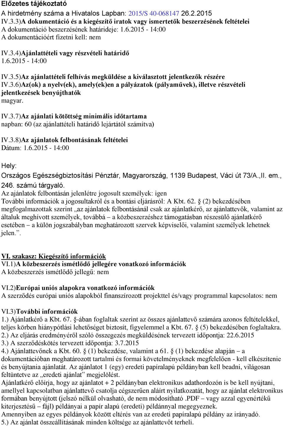 6.2015-14:00 IV.3.5)Az ajánlattételi felhívás megküldése a kiválasztott jelentkezők részére IV.3.6)Az(ok) a nyelv(ek), amely(ek)en a pályázatok (pályaművek), illetve részvételi jelentkezések benyújthatók magyar.
