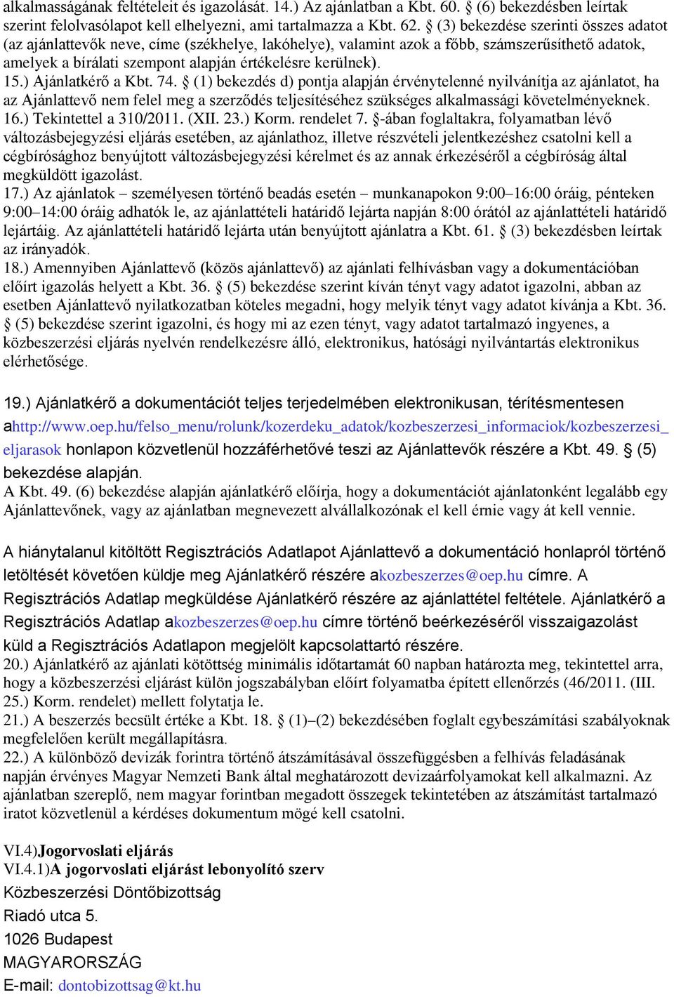 ) Ajánlatkérő a Kbt. 74. (1) bekezdés d) pontja alapján érvénytelenné nyilvánítja az ajánlatot, ha az Ajánlattevő nem felel meg a szerződés teljesítéséhez szükséges alkalmassági követelményeknek. 16.
