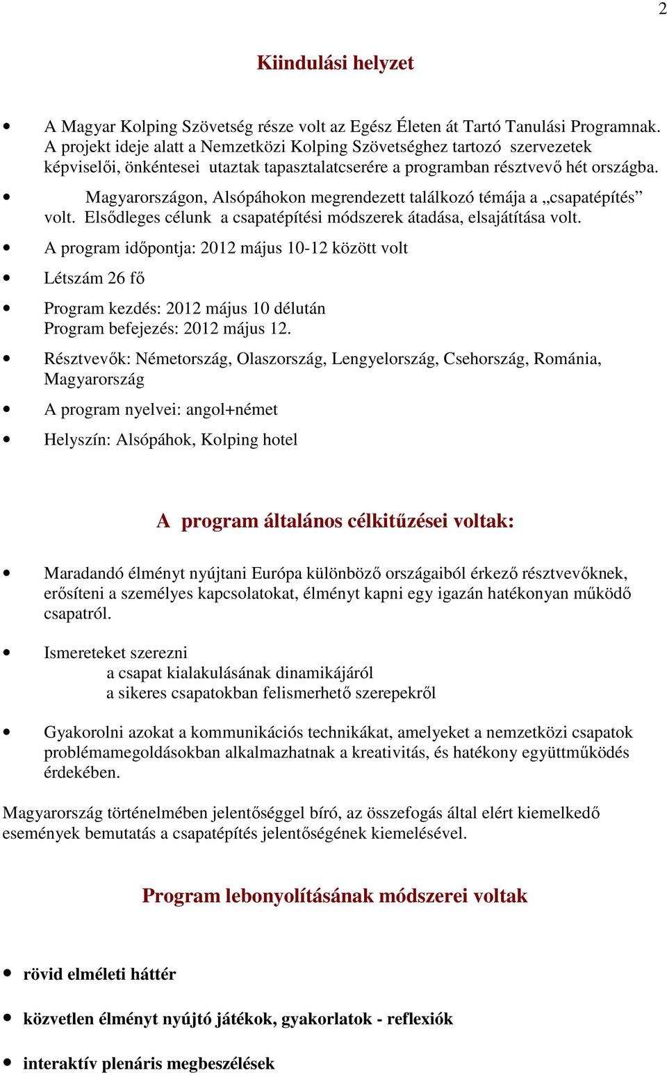 Magyarországon, Alsópáhokon megrendezett találkozó témája a csapatépítés volt. Elsıdleges célunk a csapatépítési módszerek átadása, elsajátítása volt.