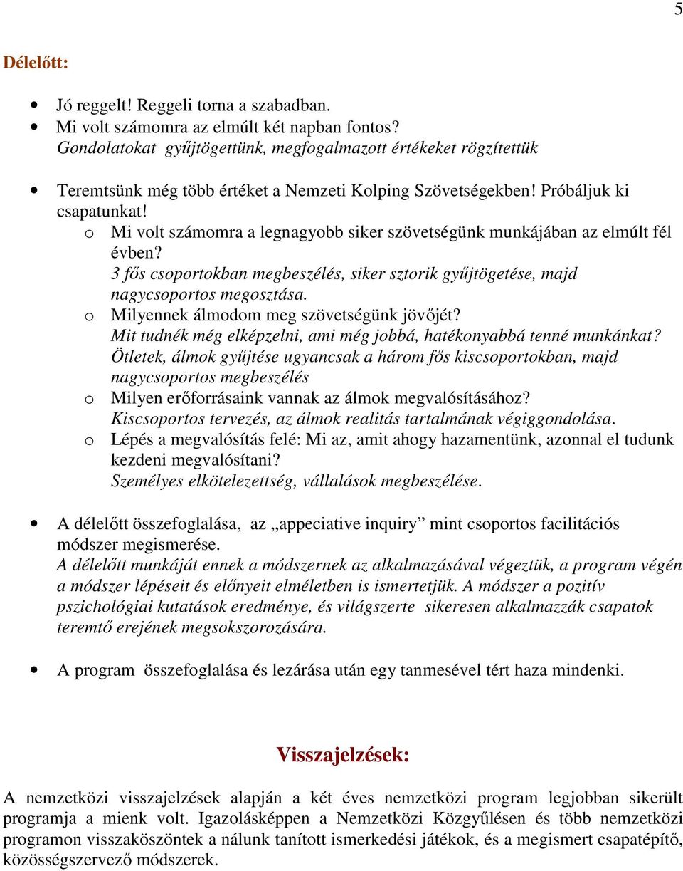 o Mi volt számomra a legnagyobb siker szövetségünk munkájában az elmúlt fél évben? 3 fıs csoportokban megbeszélés, siker sztorik győjtögetése, majd nagycsoportos megosztása.