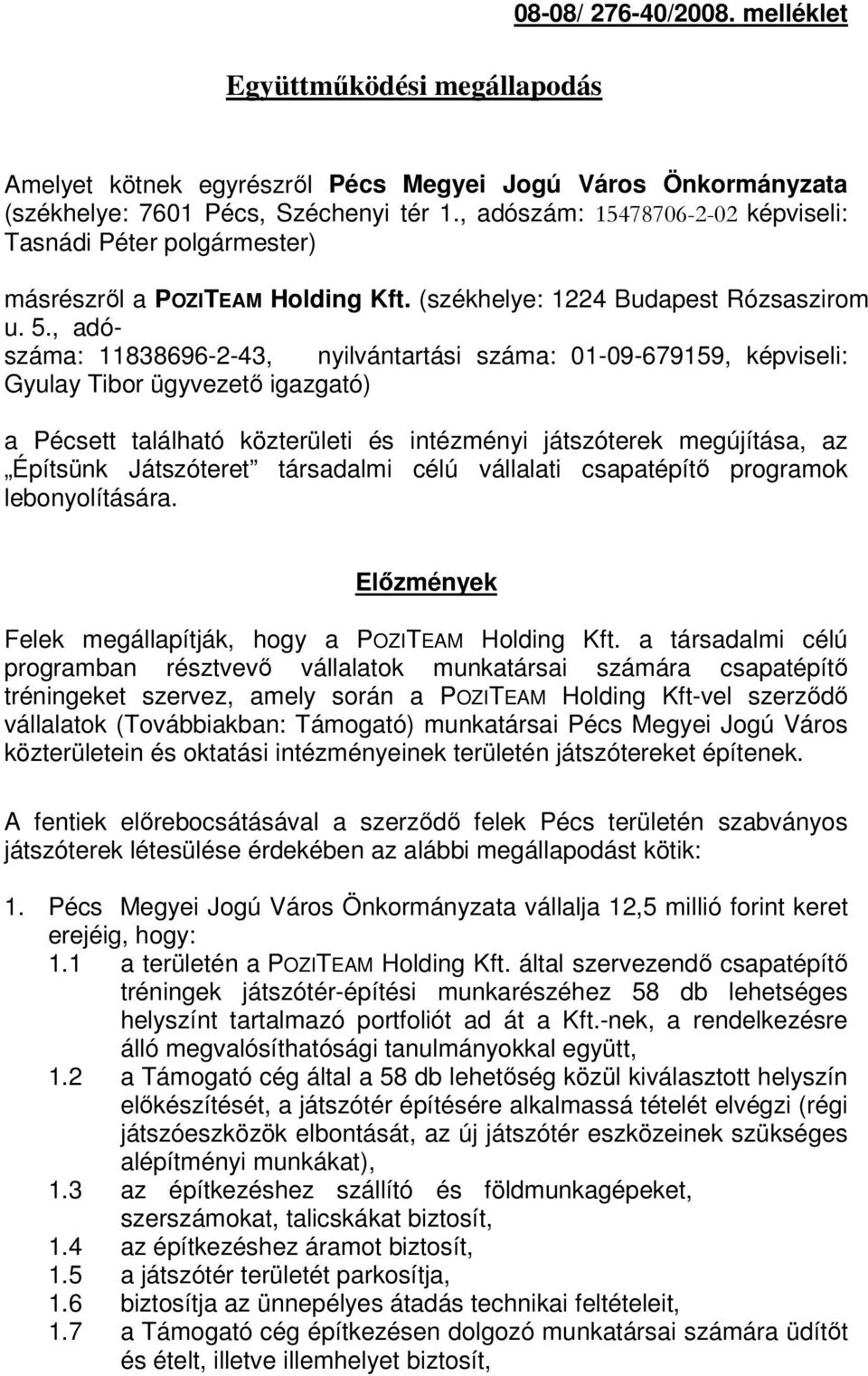 , adószáma: 11838696-2-43, nyilvántartási száma: 01-09-679159, képviseli: Gyulay Tibor ügyvezető igazgató) a Pécsett található közterületi és intézményi játszóterek megújítása, az Építsünk