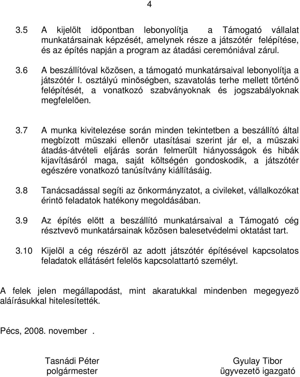 7 A munka kivitelezése során minden tekintetben a beszállító által megbízott műszaki ellenőr utasításai szerint jár el, a műszaki átadás-átvételi eljárás során felmerült hiányosságok és hibák