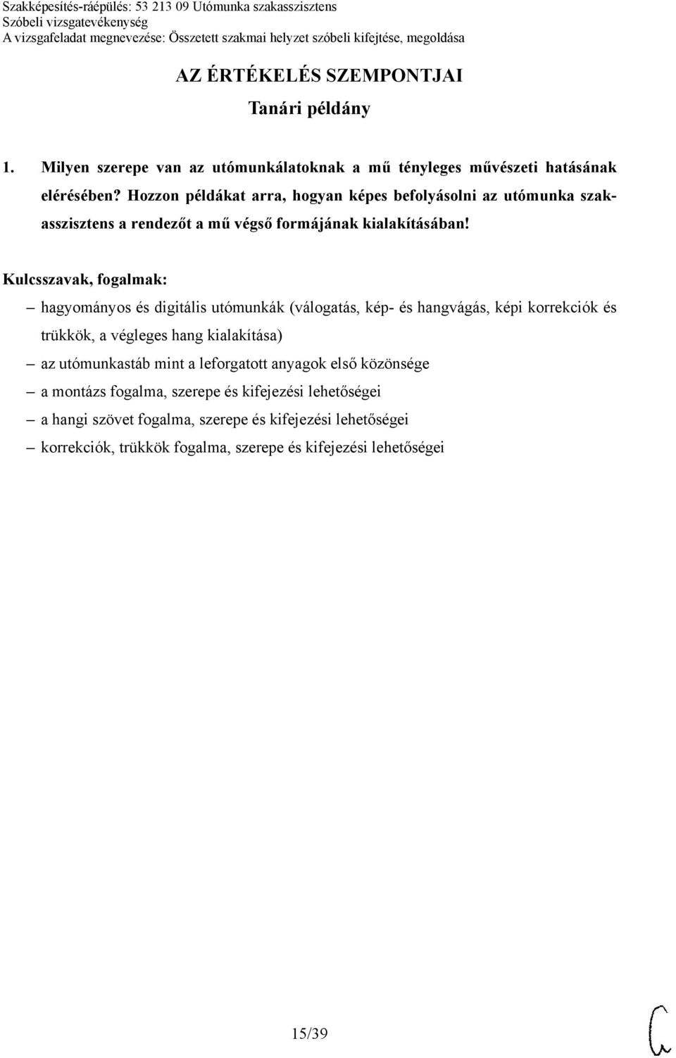 hagyományos és digitális utómunkák (válogatás, kép- és hangvágás, képi korrekciók és trükkök, a végleges hang kialakítása) az utómunkastáb mint a
