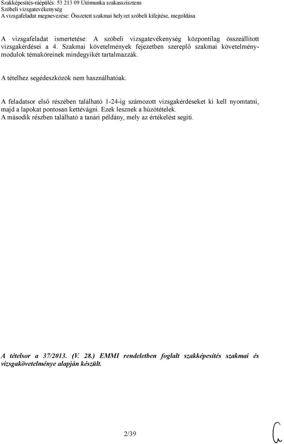 A feladatsor első részében található 1-24-ig számozott vizsgakérdéseket ki kell nyomtatni, majd a lapokat pontosan kettévágni.