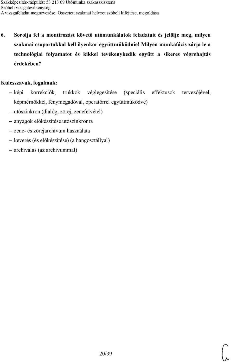 képi korrekciók, trükkök véglegesítése (speciális effektusok tervezőjével, képmérnökkel, fénymegadóval, operatőrrel együttműködve) utószinkron