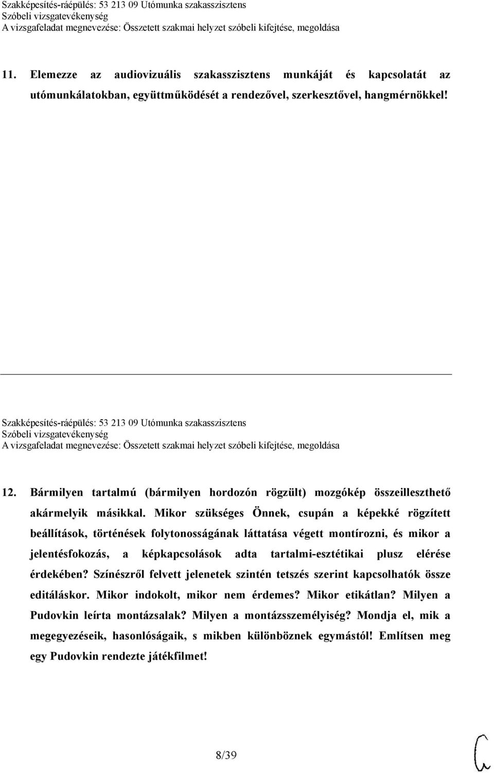 Mikor szükséges Önnek, csupán a képekké rögzített beállítások, történések folytonosságának láttatása végett montírozni, és mikor a jelentésfokozás, a képkapcsolások adta tartalmi-esztétikai plusz