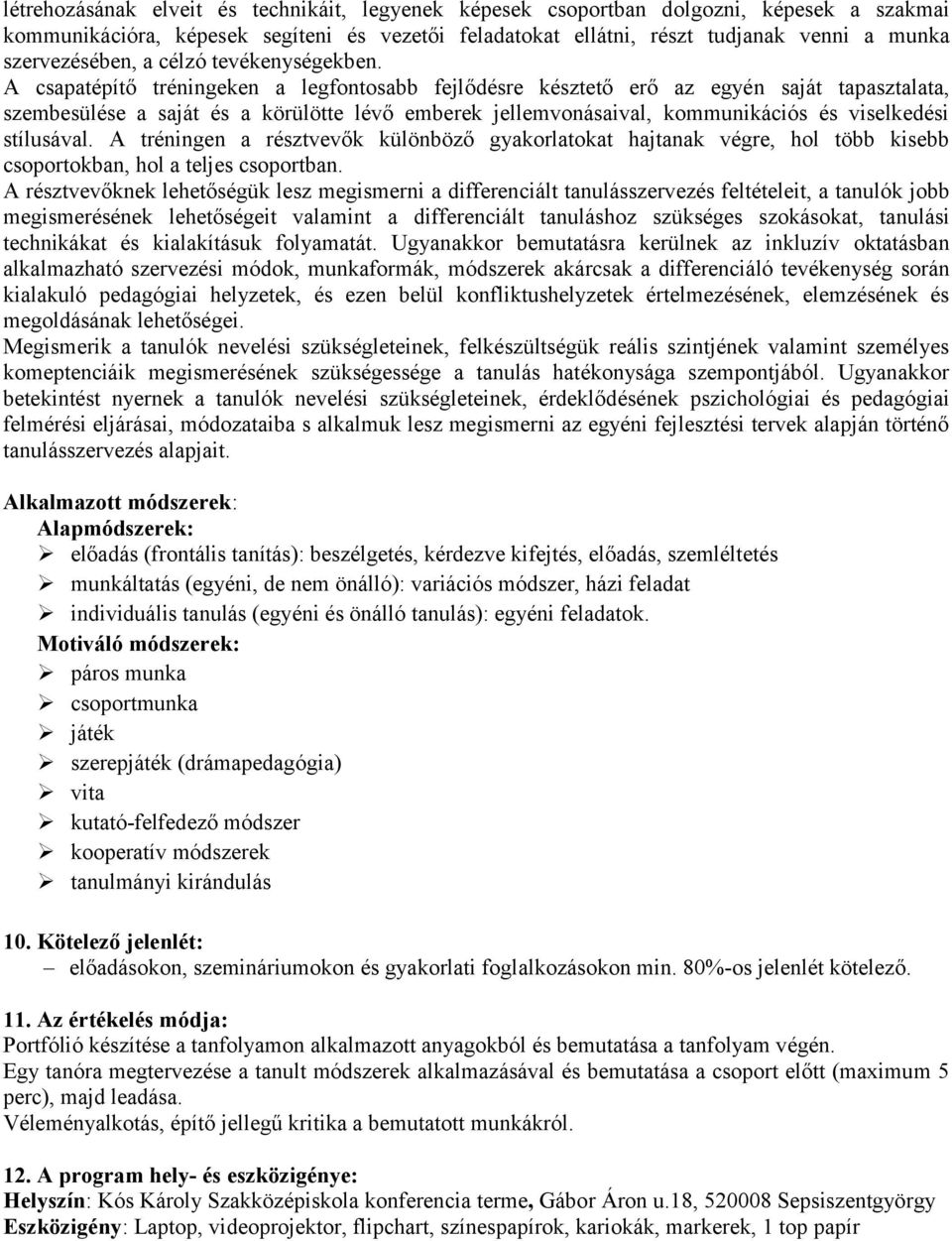 A csapatépítő tréningeken a legfontosabb fejlődésre késztető erő az egyén saját tapasztalata, szembesülése a saját és a körülötte lévő emberek jellemvonásaival, kommunikációs és viselkedési