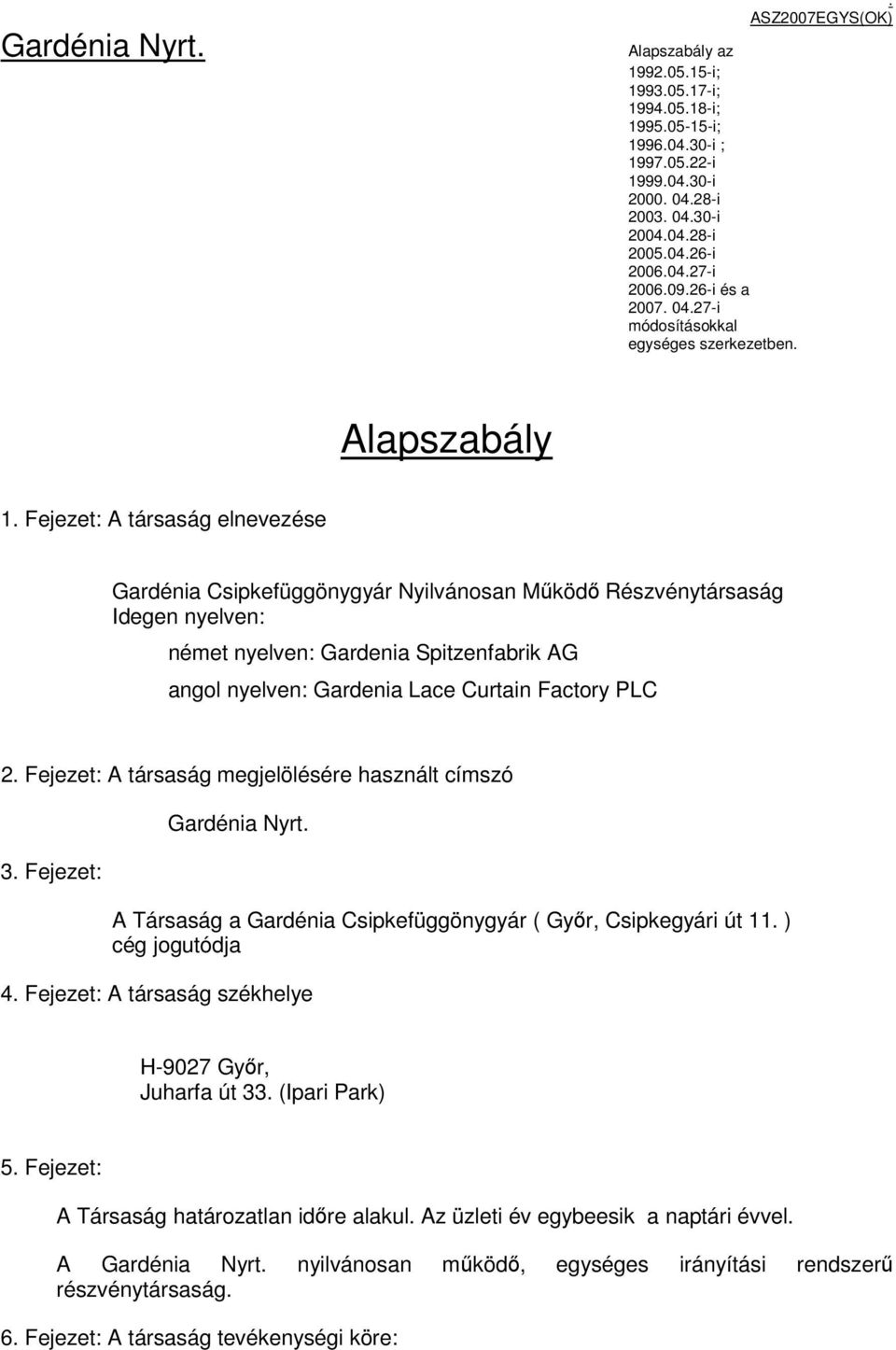 Fejezet: A társaság elnevezése Gardénia Csipkefüggönygyár Nyilvánosan Mőködı Részvénytársaság Idegen nyelven: német nyelven: Gardenia Spitzenfabrik AG angol nyelven: Gardenia Lace Curtain Factory PLC