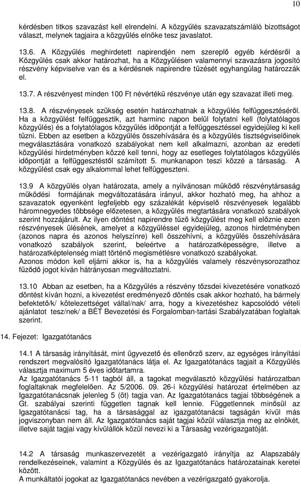 tőzését egyhangúlag határozzák el. 13.7. A részvényest minden 100 Ft névértékő részvénye után egy szavazat illeti meg. 13.8. A részvényesek szükség esetén határozhatnak a közgyőlés felfüggesztésérıl.