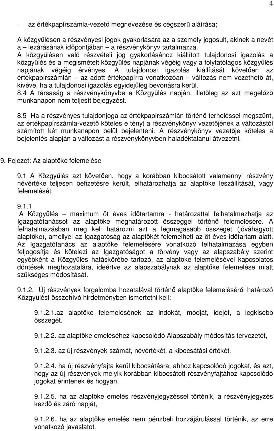 A közgyőlésen való részvételi jog gyakorlásához kiállított tulajdonosi igazolás a közgyőlés és a megismételt közgyőlés napjának végéig vagy a folytatólagos közgyőlés napjának végéig érvényes.