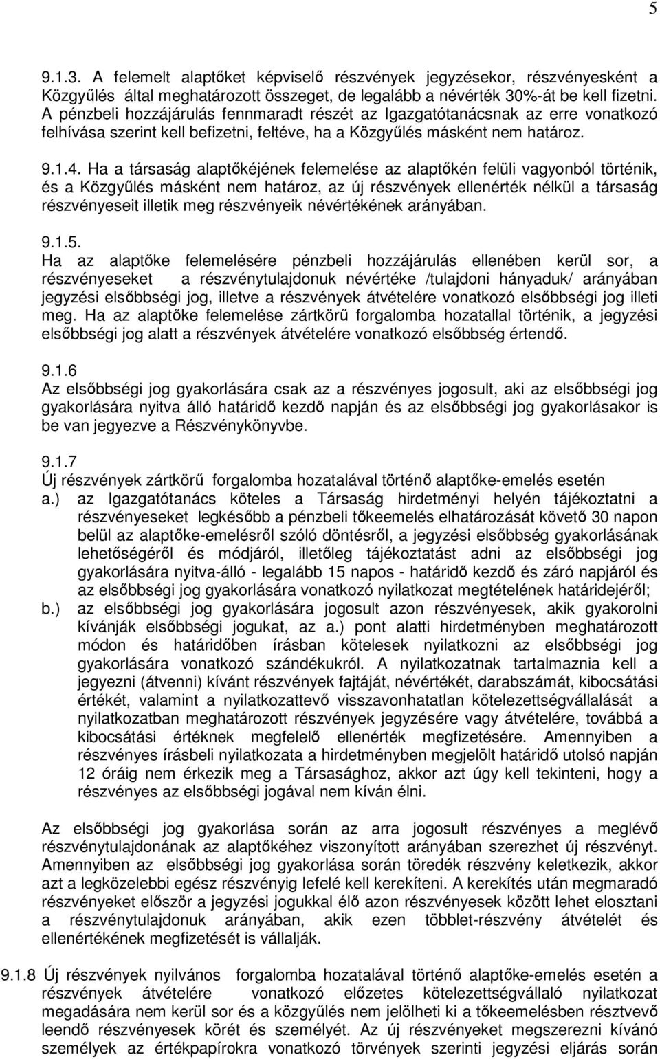 Ha a társaság alaptıkéjének felemelése az alaptıkén felüli vagyonból történik, és a Közgyőlés másként nem határoz, az új részvények ellenérték nélkül a társaság részvényeseit illetik meg részvényeik