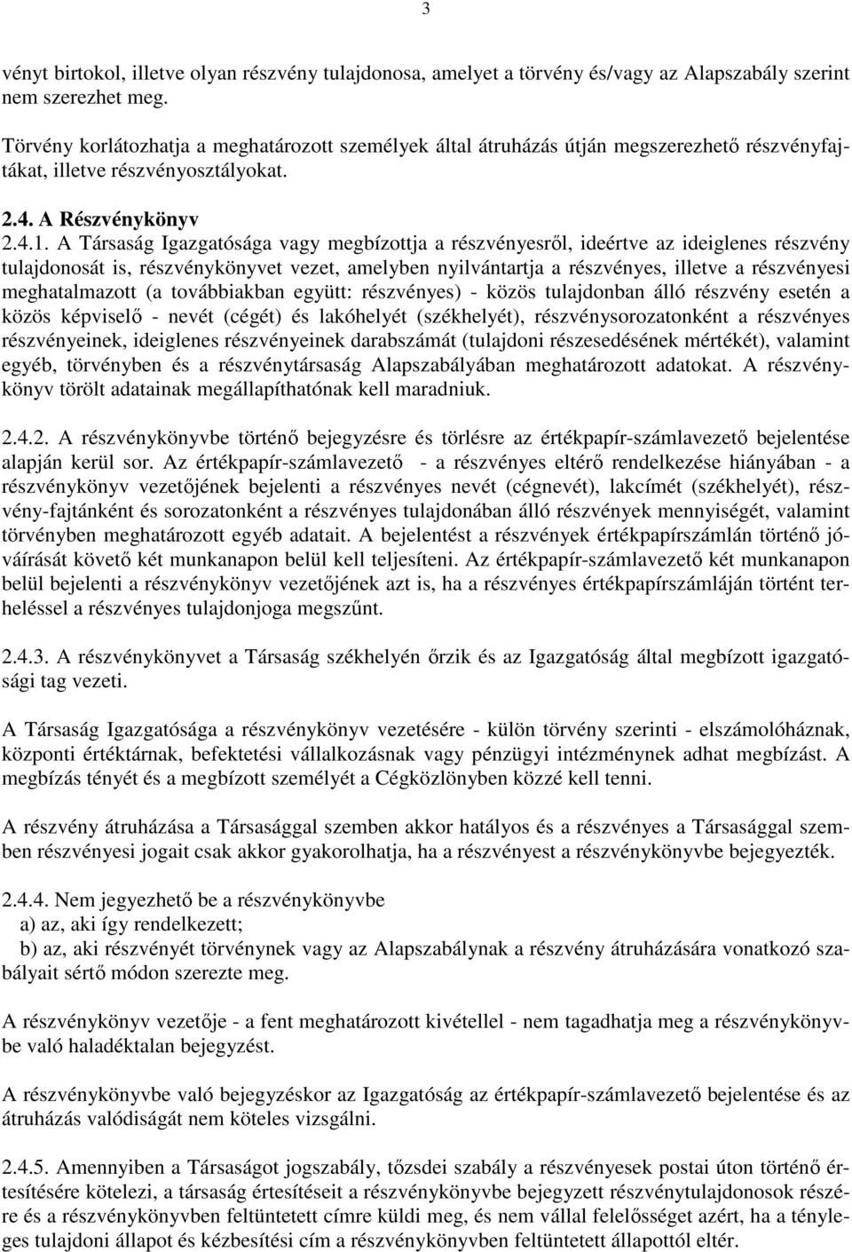A Társaság Igazgatósága vagy megbízottja a részvényesrıl, ideértve az ideiglenes részvény tulajdonosát is, részvénykönyvet vezet, amelyben nyilvántartja a részvényes, illetve a részvényesi