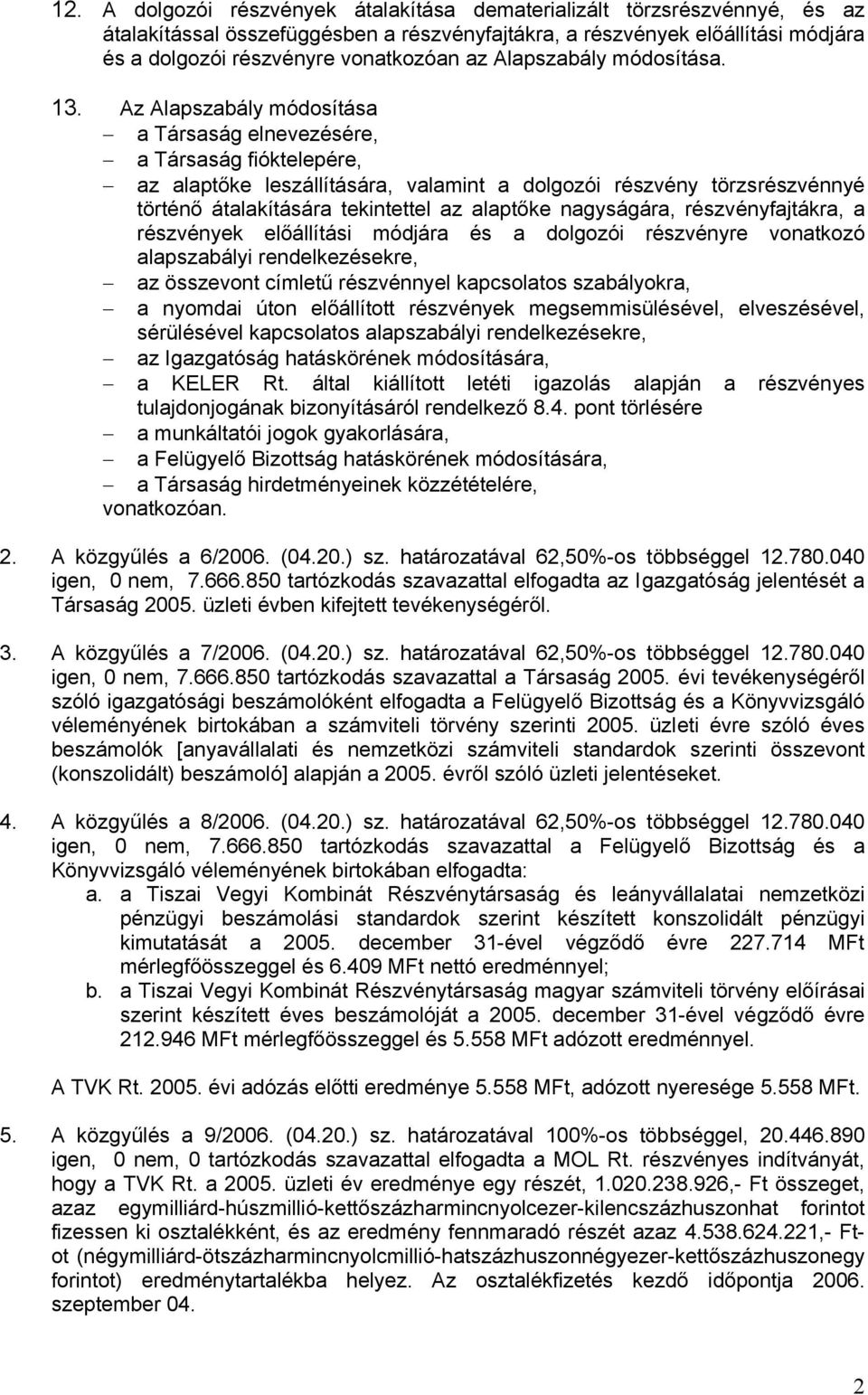 Az Alapszabály módosítása a Társaság elnevezésére, a Társaság fióktelepére, az alaptőke leszállítására, valamint a dolgozói részvény törzsrészvénnyé történő átalakítására tekintettel az alaptőke