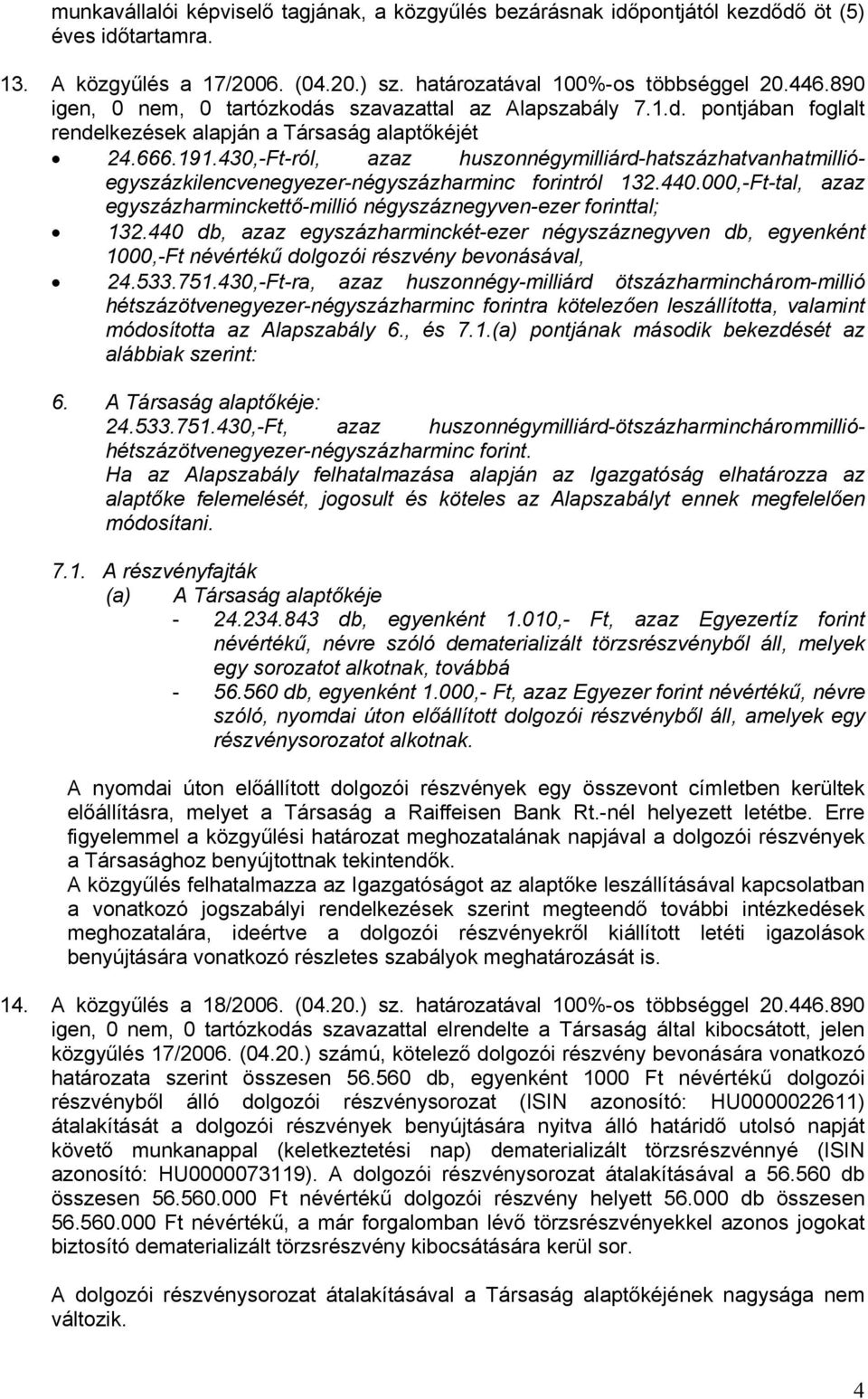 430,-Ft-ról, azaz huszonnégymilliárd-hatszázhatvanhatmillióegyszázkilencvenegyezer-négyszázharminc forintról 132.440.000,-Ft-tal, azaz egyszázharminckettő-millió négyszáznegyven-ezer forinttal; 132.