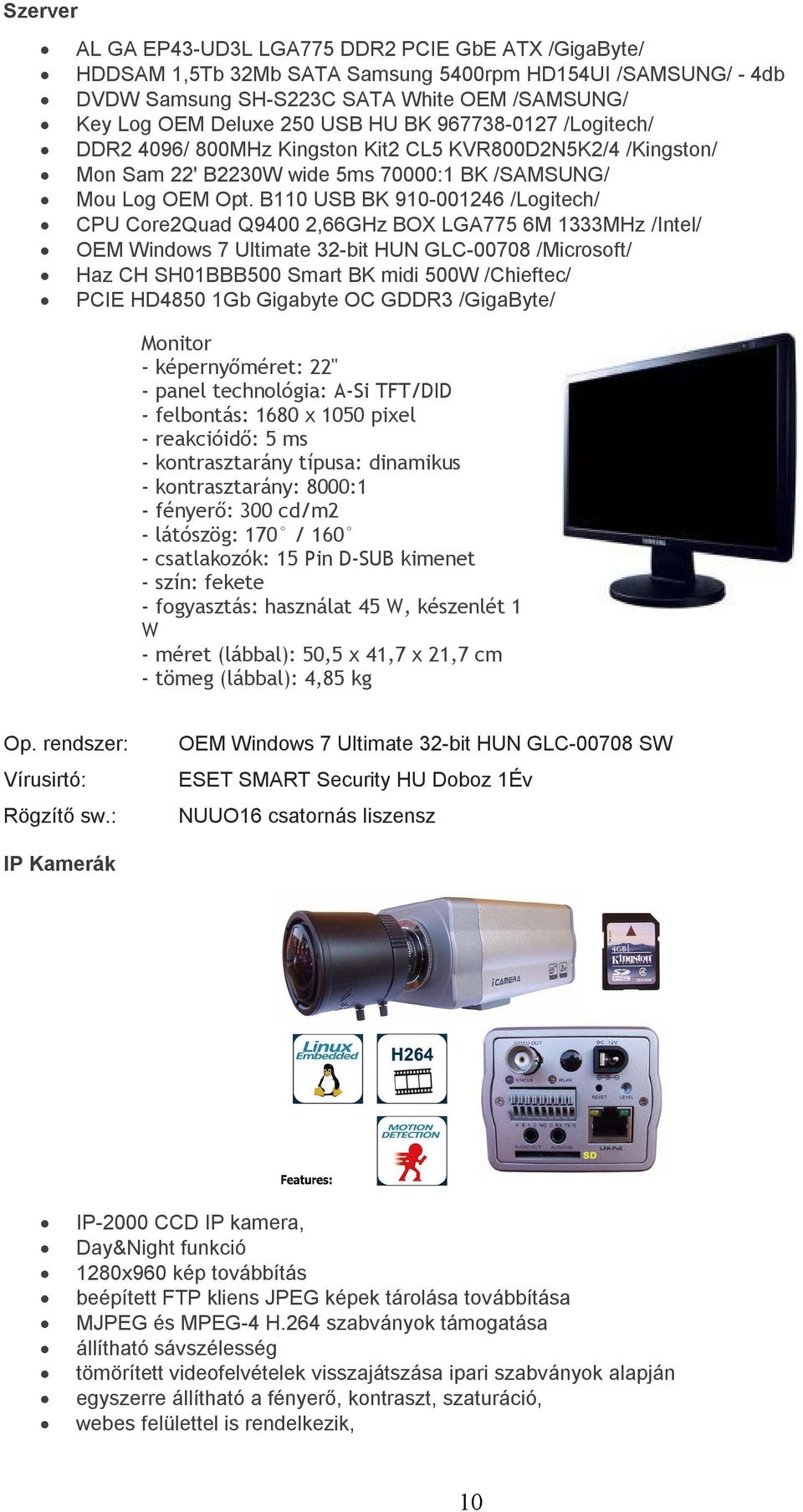 B110 USB BK 910-001246 /Logitech/ CPU Core2Quad Q9400 2,66GHz BOX LGA775 6M 1333MHz /Intel/ OEM Windows 7 Ultimate 32-bit HUN GLC-00708 /Microsoft/ Haz CH SH01BBB500 Smart BK midi 500W /Chieftec/