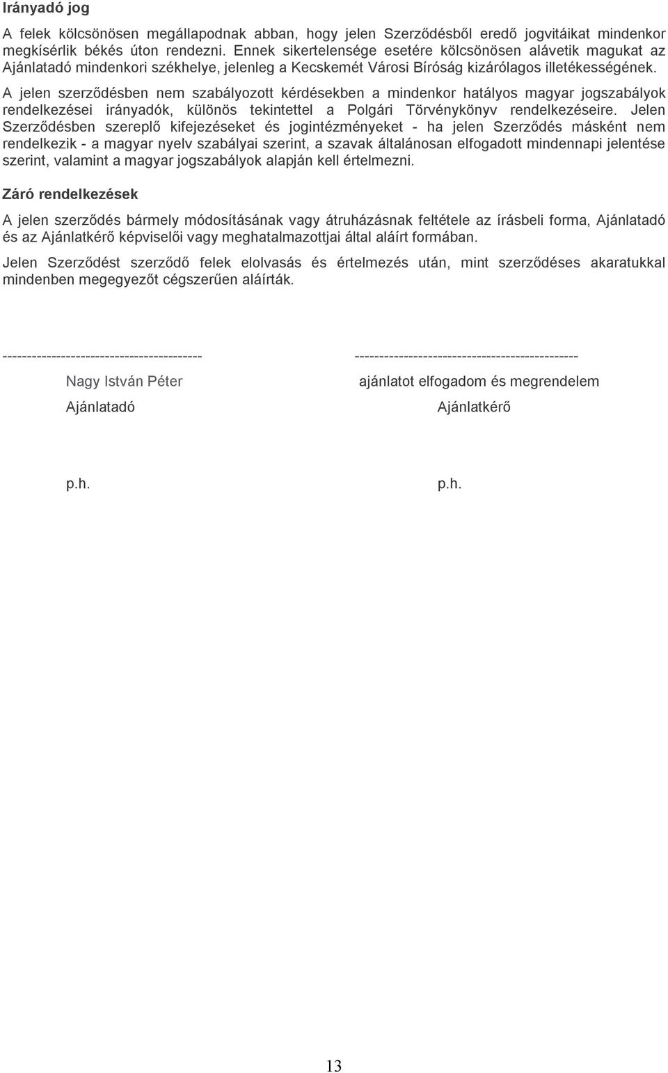 A jelen szerződésben nem szabályozott kérdésekben a mindenkor hatályos magyar jogszabályok rendelkezései irányadók, különös tekintettel a Polgári Törvénykönyv rendelkezéseire.