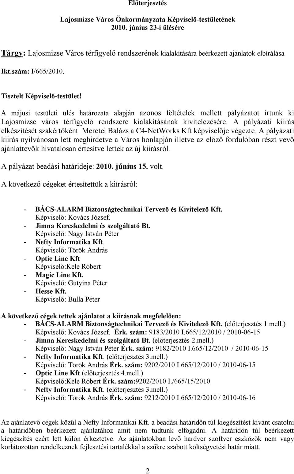 A májusi testületi ülés határozata alapján azonos feltételek mellett pályázatot írtunk ki Lajosmizse város térfigyelő rendszere kialakításának kivitelezésére.